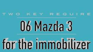 06 Mazda 3 Immobilizer Two keys Required